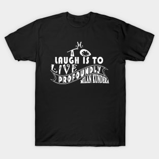 laugh is to MILAN KUNDERA BY CHAKIBIUM T-Shirt